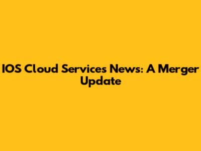 IOS Cloud Services News: A Merger Update