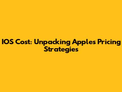 IOS Cost: Unpacking Apple's Pricing Strategies