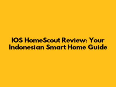 IOS HomeScout Review: Your Indonesian Smart Home Guide
