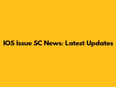 IOS Issue SC News: Latest Updates