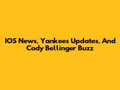 IOS News, Yankees Updates, And Cody Bellinger Buzz