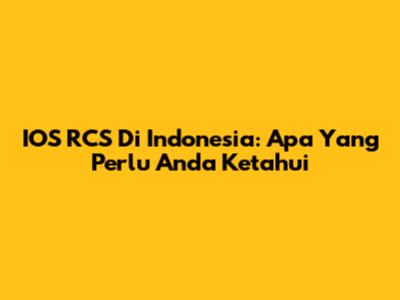 IOS RCS Di Indonesia: Apa Yang Perlu Anda Ketahui