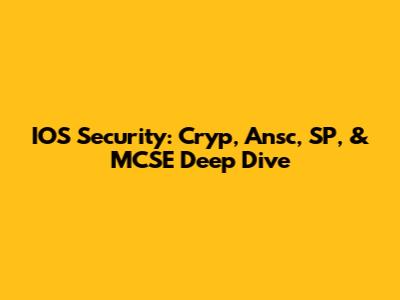 IOS Security: Cryp, Ansc, SP, & MCSE Deep Dive