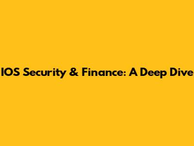 IOS Security & Finance: A Deep Dive