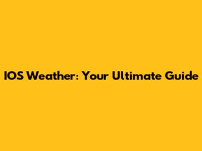 IOS Weather: Your Ultimate Guide
