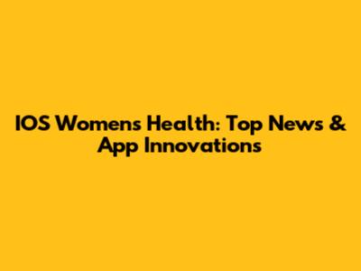IOS Women's Health: Top News & App Innovations