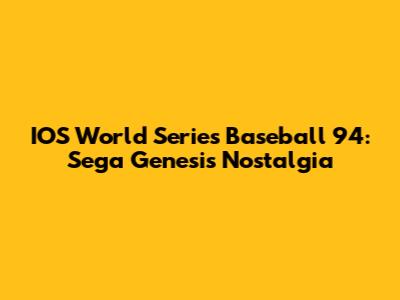 IOS World Series Baseball '94: Sega Genesis Nostalgia