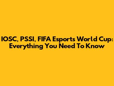 IOSC, PSSI, FIFA Esports World Cup: Everything You Need To Know