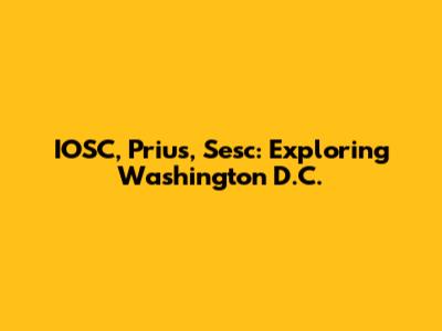 IOSC, Prius, Sesc: Exploring Washington D.C.