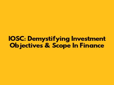 IOSC: Demystifying Investment Objectives & Scope In Finance