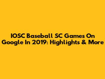 IOSC Baseball SC Games On Google In 2019: Highlights & More