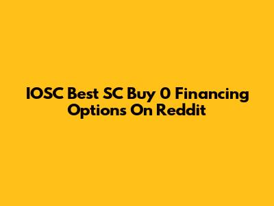 IOSC Best SC Buy 0 Financing Options On Reddit