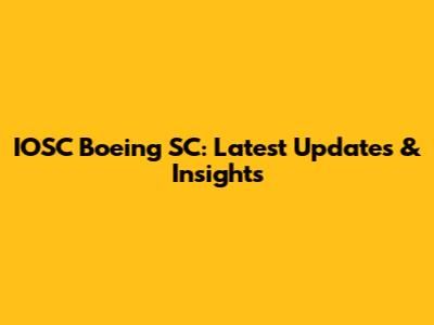 IOSC Boeing SC: Latest Updates & Insights