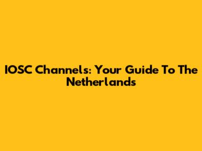 IOSC Channels: Your Guide To The Netherlands