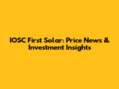 IOSC First Solar: Price News & Investment Insights
