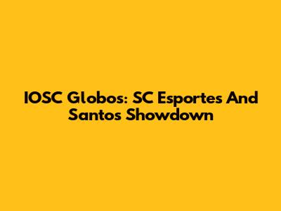 IOSC Globos: SC Esportes And Santos Showdown