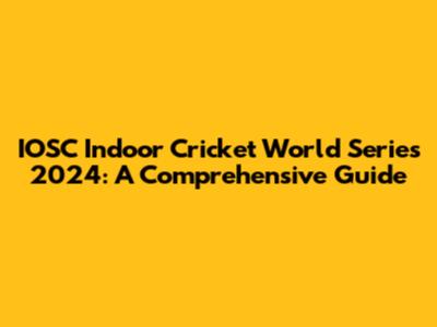 IOSC Indoor Cricket World Series 2024: A Comprehensive Guide