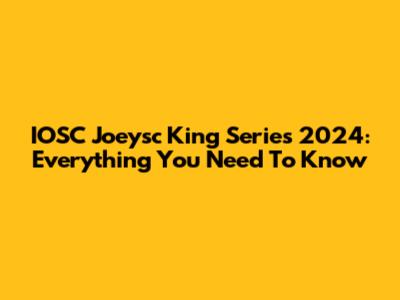 IOSC Joeysc King Series 2024: Everything You Need To Know