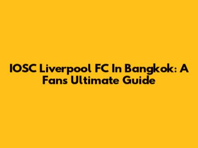 IOSC Liverpool FC In Bangkok: A Fan's Ultimate Guide