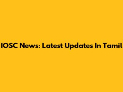IOSC News: Latest Updates In Tamil