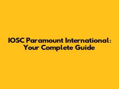 IOSC Paramount International: Your Complete Guide