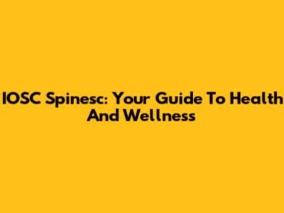 IOSC Spinesc: Your Guide To Health And Wellness