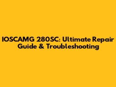 IOSCAMG 280SC: Ultimate Repair Guide & Troubleshooting