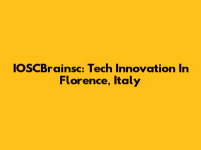 IOSCBrainsc: Tech Innovation In Florence, Italy