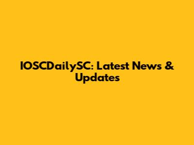 IOSCDailySC: Latest News & Updates
