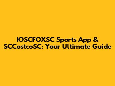 IOSCFOXSC Sports App & SCCostcoSC: Your Ultimate Guide