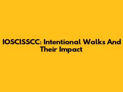 IOSCISSCC: Intentional Walks And Their Impact