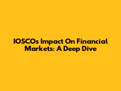 IOSCO's Impact On Financial Markets: A Deep Dive