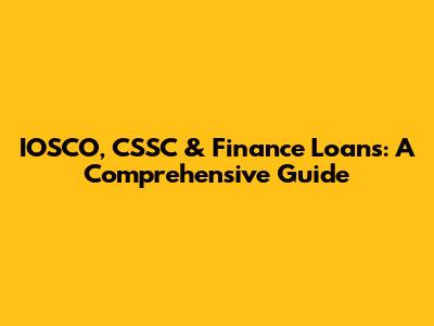 IOSCO, CSSC & Finance Loans: A Comprehensive Guide
