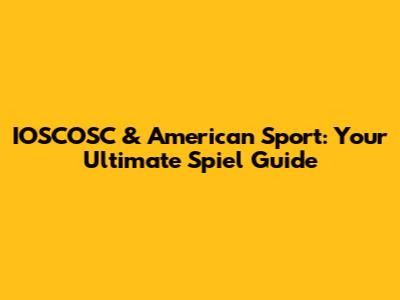 IOSCOSC & American Sport: Your Ultimate Spiel Guide
