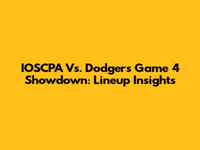 IOSCPA Vs. Dodgers Game 4 Showdown: Lineup Insights