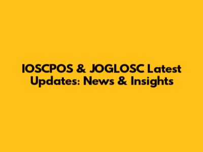 IOSCPOS & JOGLOSC Latest Updates: News & Insights