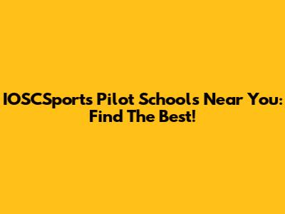 IOSCSports Pilot Schools Near You: Find The Best!