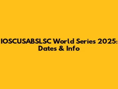 IOSCUSABSLSC World Series 2025: Dates & Info