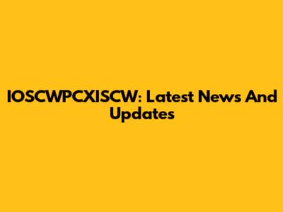 IOSCWPCXISCW: Latest News And Updates