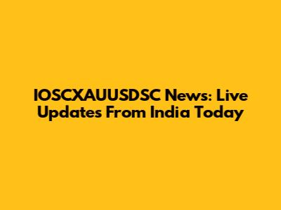 IOSCXAUUSDSC News: Live Updates From India Today