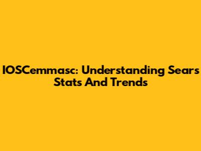 IOSCemmasc: Understanding Sears Stats And Trends