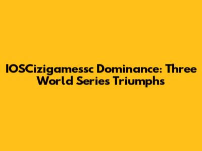 IOSCizigamessc Dominance: Three World Series Triumphs