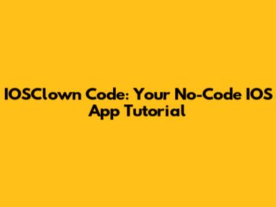 IOSClown Code: Your No-Code IOS App Tutorial