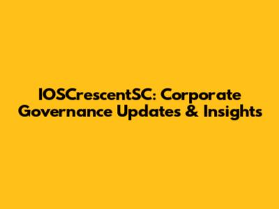 IOSCrescentSC: Corporate Governance Updates & Insights
