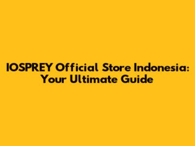 IOSPREY Official Store Indonesia: Your Ultimate Guide