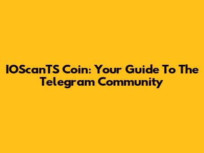 IOScanTS Coin: Your Guide To The Telegram Community