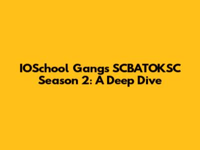 IOSchool Gang's SCBATOKSC Season 2: A Deep Dive