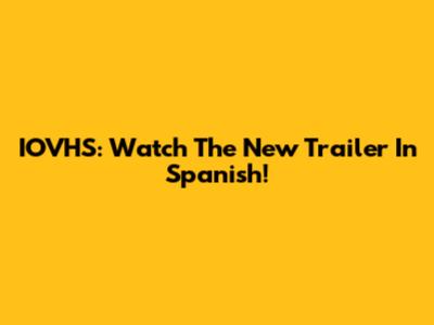 IOVHS: Watch The New Trailer In Spanish!