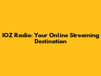 IOZ Radio: Your Online Streaming Destination