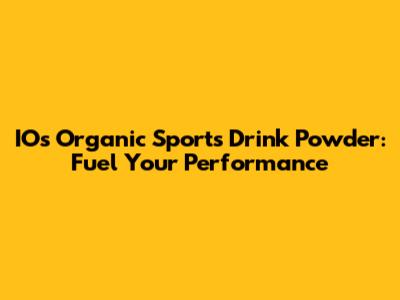 IOs Organic Sports Drink Powder: Fuel Your Performance